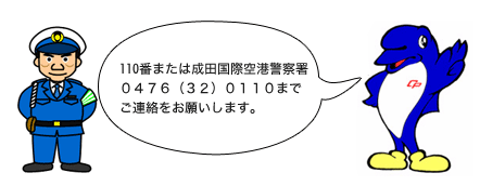 110番または成田国際空港警察署までご連絡をお願いします。